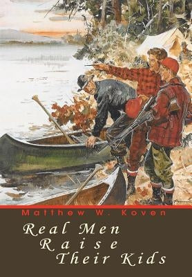 Real Men Raise Their Kids by Koven, Matthew W.
