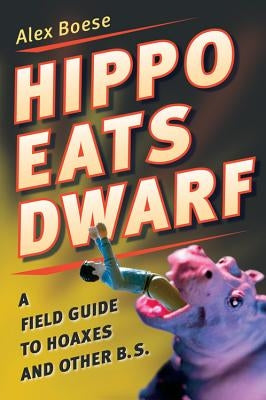 Hippo Eats Dwarf: A Field Guide to Hoaxes and Other B.S. by Boese, Alex