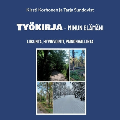 Työkirja - minun elämäni: liikunta, hyvinvointi, painonhallinta by Korhonen, Kirsti