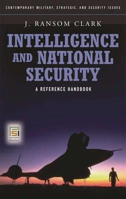 Intelligence and National Security: A Reference Handbook by Clark, John