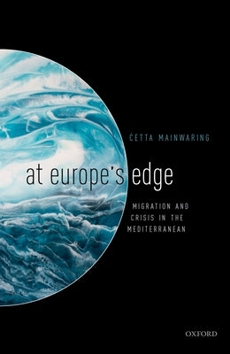 At Europe's Edge: Migration and Crisis in the Mediterranean by Mainwaring, Ċetta