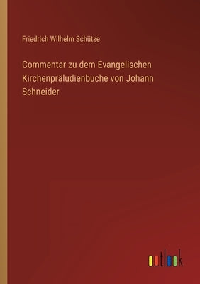 Commentar zu dem Evangelischen Kirchenpräludienbuche von Johann Schneider by Schütze, Friedrich Wilhelm