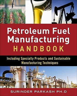 Petroleum Fuels Manufacturing Handbook: Including Specialty Products and Sustainable Manufacturing Techniques by Parkash, Surinder