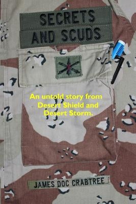 Secrets and Scuds: An Untold Story of Desert Shield and Desert Storm by Crabtree, James "doc"