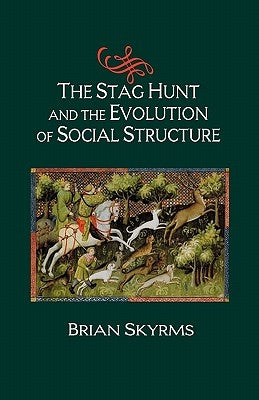 The Stag Hunt and the Evolution of Social Structure by Skyrms, Brian