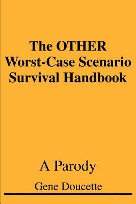 The OTHER Worst-Case Scenario Survival Handbook: A Parody by Doucette, Gene