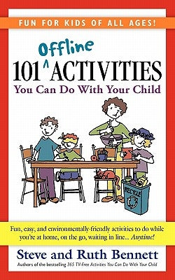 101 Offline Activities You Can Do with Your Child by Bennett, Steve