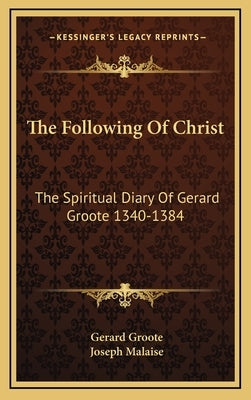 The Following Of Christ: The Spiritual Diary Of Gerard Groote 1340-1384 by Groote, Gerard