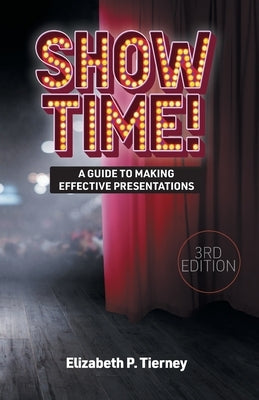 Show Time! A Guide to Making Effective Presentations 3e by Tierney, Elizabeth P.