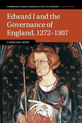 Edward I and the Governance of England, 1272-1307 by Burt, Caroline