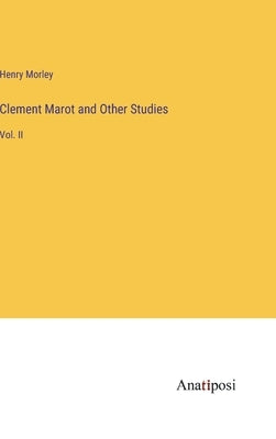 Clement Marot and Other Studies: Vol. II by Morley, Henry