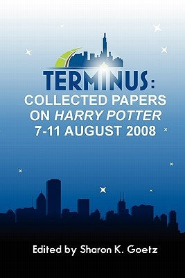 Terminus: Collected Papers on Harry Potter, 7-11 August 2008 by Goetz, Sharon K.