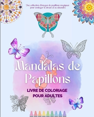 Mandalas de Papillons Livre de coloriage pour adultes Images anti-stress et relaxants pour stimuler la créativité: Une collection d'images magiques po by House, Animart Publishing