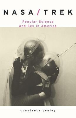 Nasa/Trek: Popular Science and Sex in America by Penley, Constance