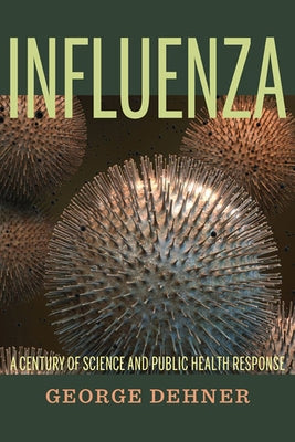 Influenza: A Century of Science and Public Health Response by Dehner, George