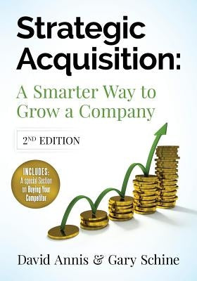 Strategic Acquisition: A Smarter Way to Grow Your Company by Schine, Gary