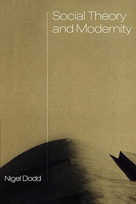 Social Theory and Modernity by Dodd, Nigel