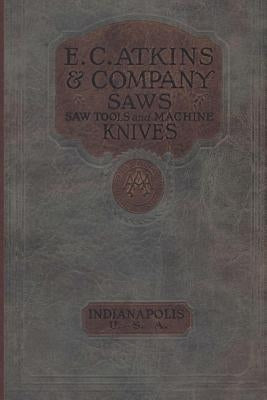 E. C. Atkins & Company Saws Saw Tools and Machine Knives No. 19 - 1923 by Wilwol, Don