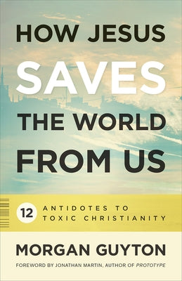 How Jesus Saves the World from Us by Guyton, Morgan