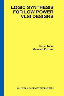 Logic Synthesis for Low Power VLSI Designs by Iman, Sasan