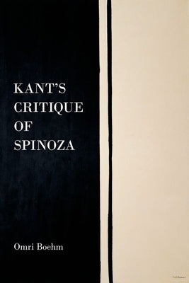 Kant's Critique of Spinoza by Boehm, Omri