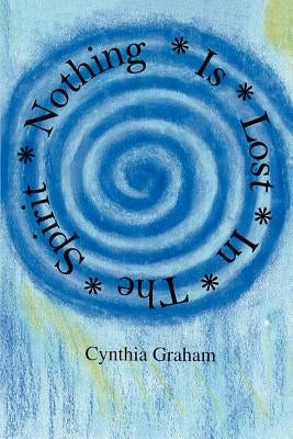 Nothing is Lost in the Spirit by Graham, Cynthia
