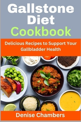 Gallstone Diet Cookbook: Delicious Recipes to Support Your Gallbladder Health by Chambers, Denise
