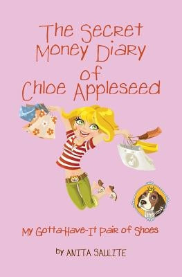 The Secret Money Diary of Chloe Appleseed: My Gotta Have It Pair of Shoes by Saulite, Anita