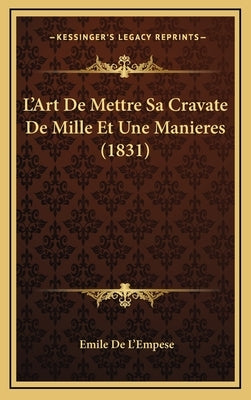 L'Art De Mettre Sa Cravate De Mille Et Une Manieres (1831) by De L'Empese, Emile