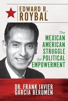 Edward R. Roybal: The Mexican American Struggle for Political Empowerment by Javier Garcia Berumen, Frank