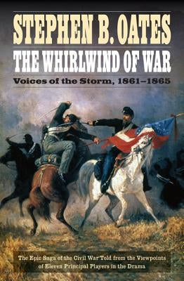 The Whirlwind of War: Voices of the Storm, 1861-1865 by Oates, Stephen B.