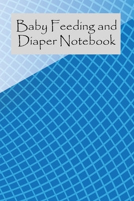 Baby Feeding And Diaper Notebook: 90 Day Milk and Dirty Diaper Tracker (6x9) by Legette, Stacy