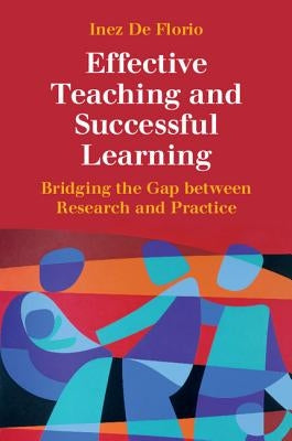 Effective Teaching and Successful Learning: Bridging the Gap Between Research and Practice by de Florio, Inez