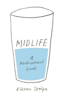 Midlife: A Philosophical Guide by Setiya, Kieran