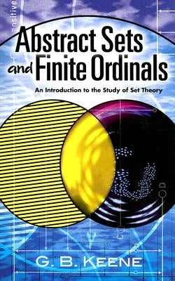 Abstract Sets and Finite Ordinals: An Introduction to the Study of Set Theory by Keene, G. B.