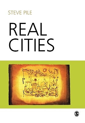 Real Cities: Modernity, Space and the Phantasmagorias of City Life by Pile, Steve