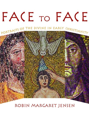 Face to Face: Portraits of the Divine in Early Christianity by Jensen, Robin Margaret