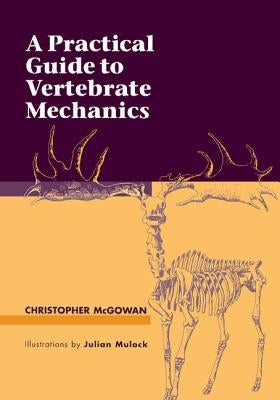 A Practical Guide to Vertebrate Mechanics by McGowan, Christopher