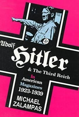 Adolf Hitler and the Third Reich in American Magazines, 1923-1939 by Zalampas, Michael