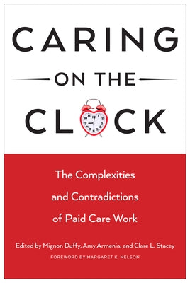 Caring on the Clock: The Complexities and Contradictions of Paid Care Work by Duffy, Mignon