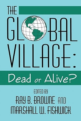 Global Village: Dead or Alive? by Browne, Ray B.