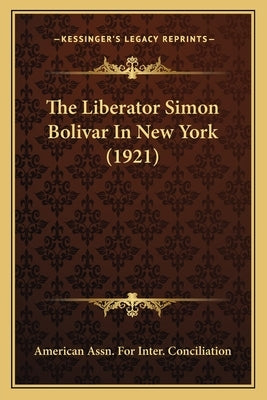 The Liberator Simon Bolivar In New York (1921) by American Assn for Inter Conciliation