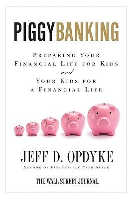 Piggybanking: Preparing Your Financial Life for Kids and Your Kids for a Financial Life by Opdyke, Jeff D.