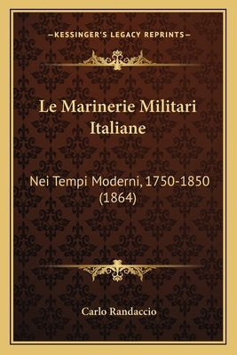 Le Marinerie Militari Italiane: Nei Tempi Moderni, 1750-1850 (1864) by Randaccio, Carlo