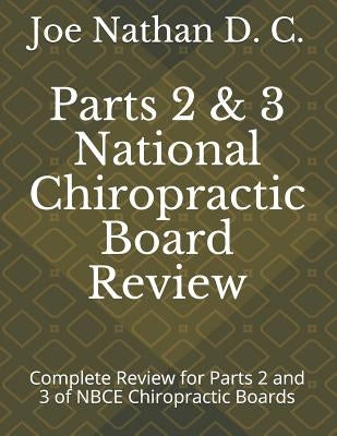 Part 2 and 3 National Chiropractic Board Review: Complete review for parts 2 and 3 of Chiropractic Boards by Nathan D. C., Joe