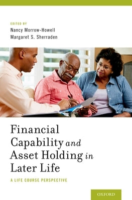 Financial Capability and Asset Holding in Later Life: A Life Course Perspective by Morrow-Howell, Nancy