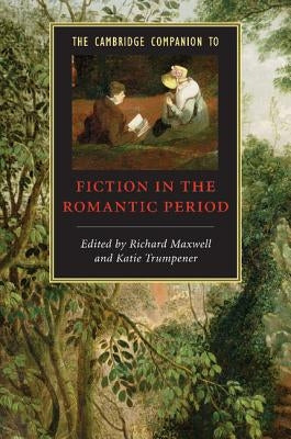 The Cambridge Companion to Fiction in the Romantic Period by Maxwell, Richard