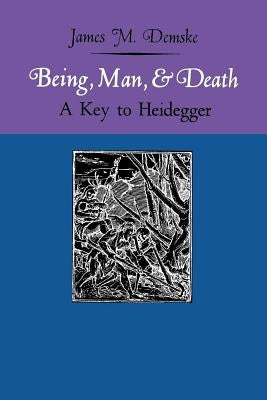 Being, Man, and Death: A Key to Heidegger by Demske, James M.