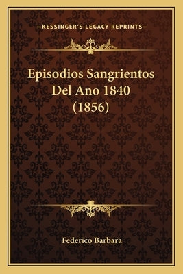 Episodios Sangrientos Del Ano 1840 (1856) by Barbara, Federico