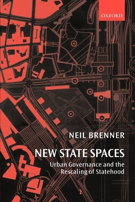 New State Spaces: Urban Governance and the Rescaling of Statehood by Brenner, Neil